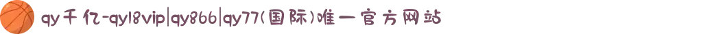 qy千亿-qy18vip|qy866|qy77(国际)唯一官方网站